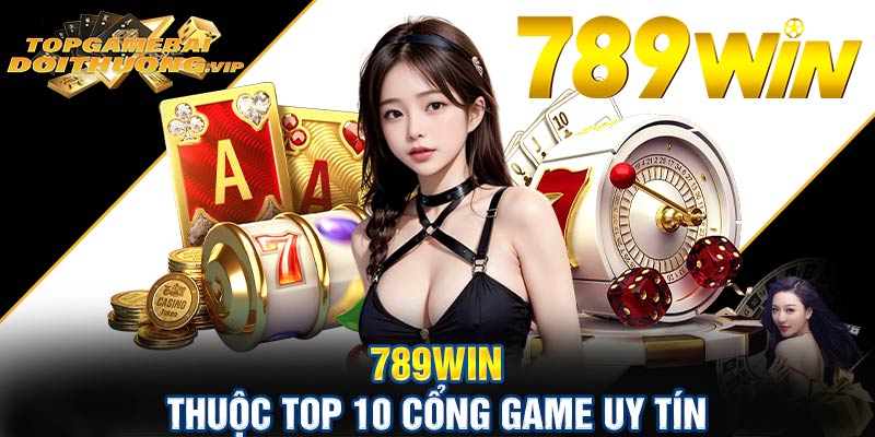 789win thuộc top 10 cổng game uy tín