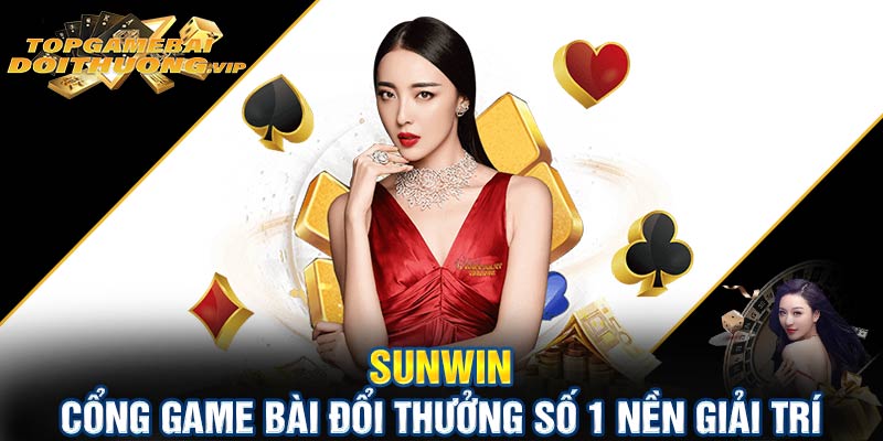 Sunwin cổng game bài đổi thưởng số 1 nền giải trí Việt