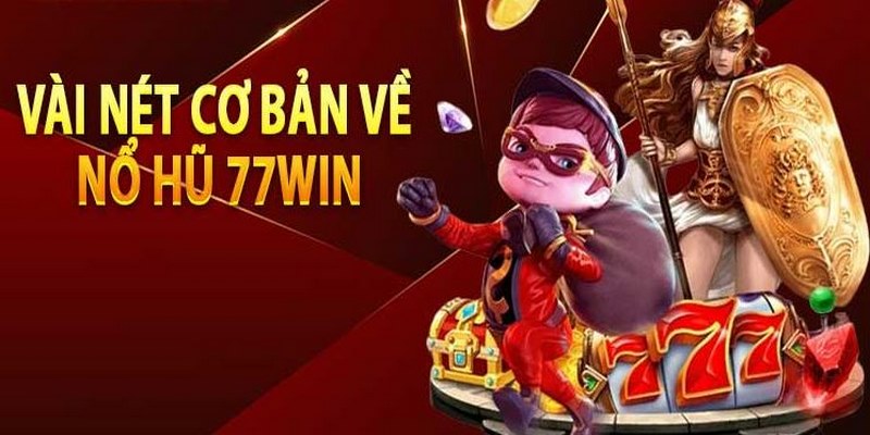 Giới thiệu sảnh game nổ hũ đổi thưởng 77win